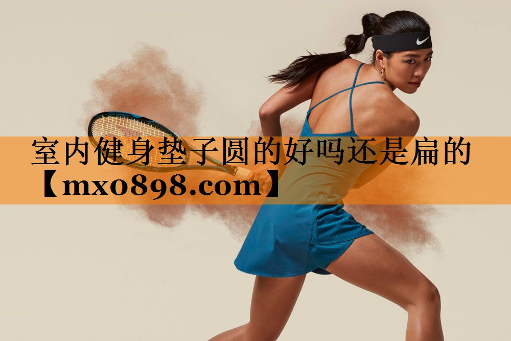 室内健身垫子圆的好吗还是扁的