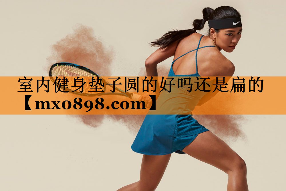 室内健身垫子圆的好吗还是扁的