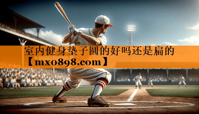 室内健身垫子圆的好吗还是扁的