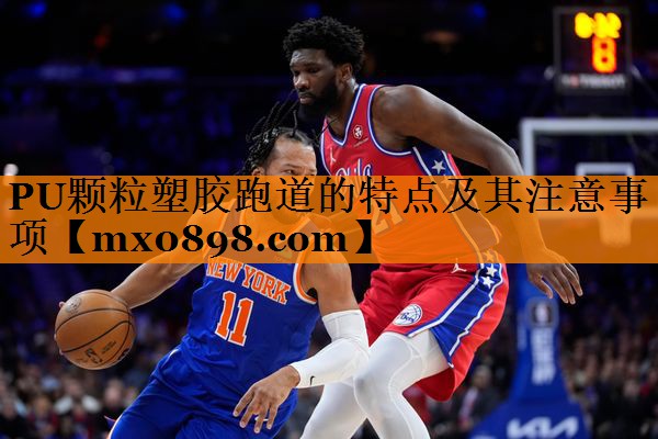 PU颗粒塑胶跑道的特点及其注意事项